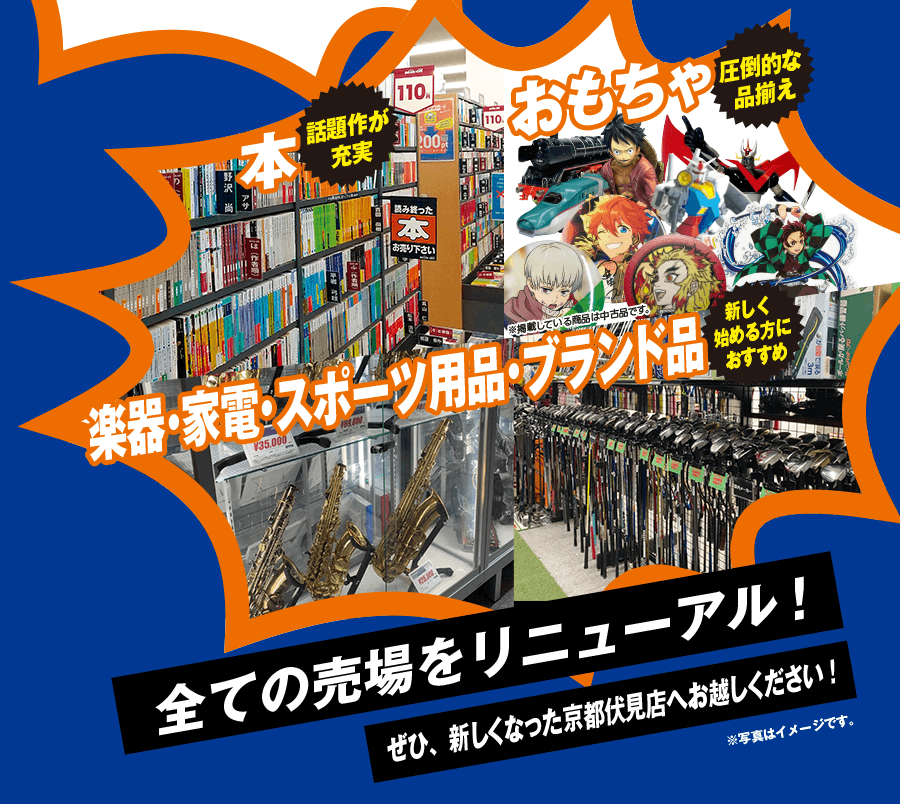 話題作が充実 本 圧倒的な品揃え おもちゃ 新しく始める方におすすめ 楽器・家電・スポーツ用品・ブランド品 全ての売場をリニューアル!ぜひ、新しくなった京都伏見店へお越しください!※写真はイメージです。