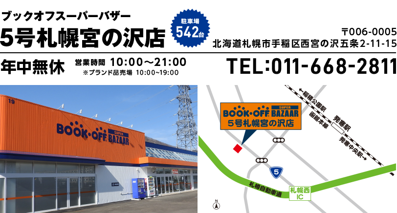 ブックオフスーパーバザー ５号札幌宮の沢店 駐車場542台 〒006-0005 北海道札幌市手稲区西宮の沢五条2-11-15 年中無休 営業時間10:00~21:00 ブランド品売り場10:00~19:00 TEL:011-668-2811