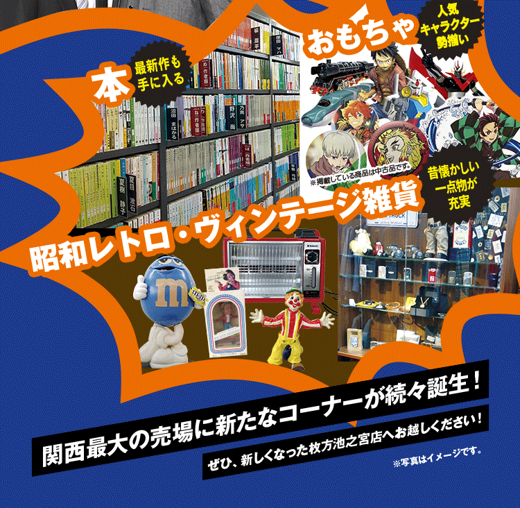 本、おもちゃ、昭和レトロ・ヴィンテージ雑貨 関西最大の売り場に新たなコーナーが続々誕生！ぜひ新しくなった枚方池之宮店へお越しください！※写真はイメージです