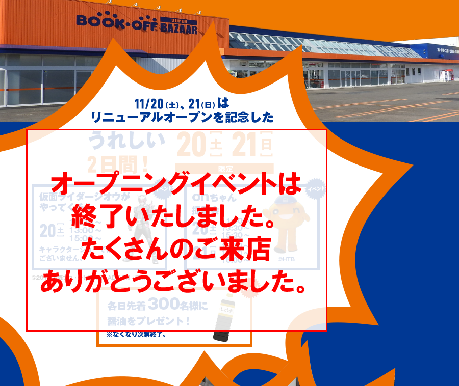 11/20(土)、21(日)はリニューアルオープンを記念したうれしい2日間！仮面ライダージオウがやってくる！20(土) キャラクターショーではございません。 onちゃん撮影会 20(土) 21(日) 各日先着300名様に醤油をプレゼント！※無くなり次第終了