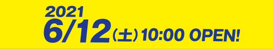 2021/6/12（土）10:00 OPEN!