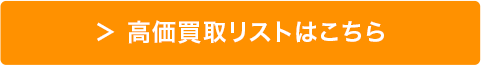 高価買取リストはこちら