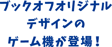 ブックオフオリジナル デザインの ゲーム機が登場！