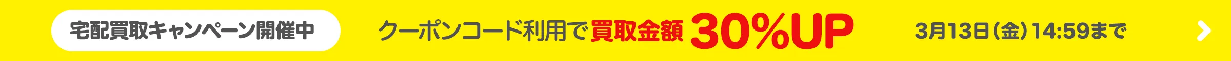 宅配買取キャンペーン開催中 クーポンコード利用で買取金額30％アップ
