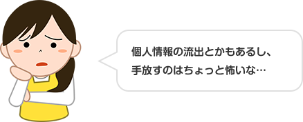 個人情報の流出とかもあるし、手放すのはちょっと怖いな…
