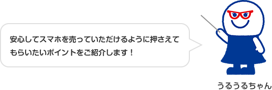 安心してスマホを売っていただけるように押さえてもらいたいポイントをご紹介します!