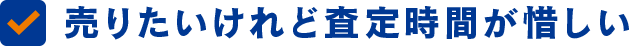 売りたいけれど査定時間が惜しい