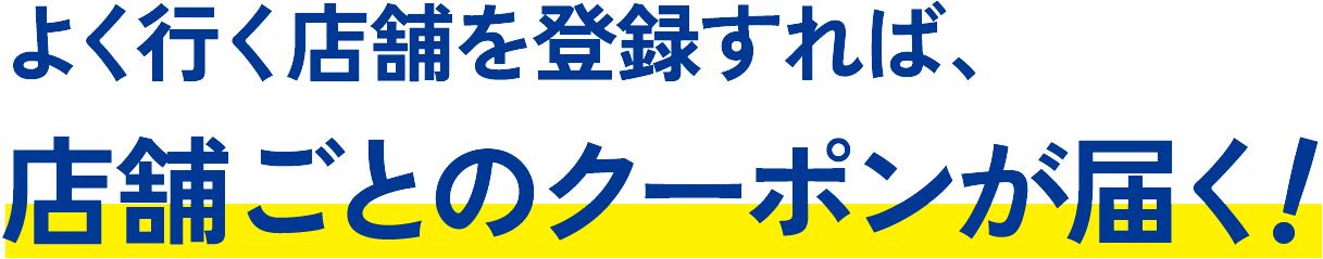 よく行く店舗を登録すれば、店舗ごとのクーポンが届く!
